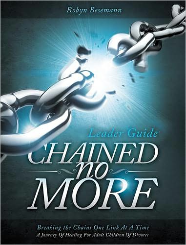 Chained No More (Leader Guide): A Journey of Healing for Adult Children of Divorce
