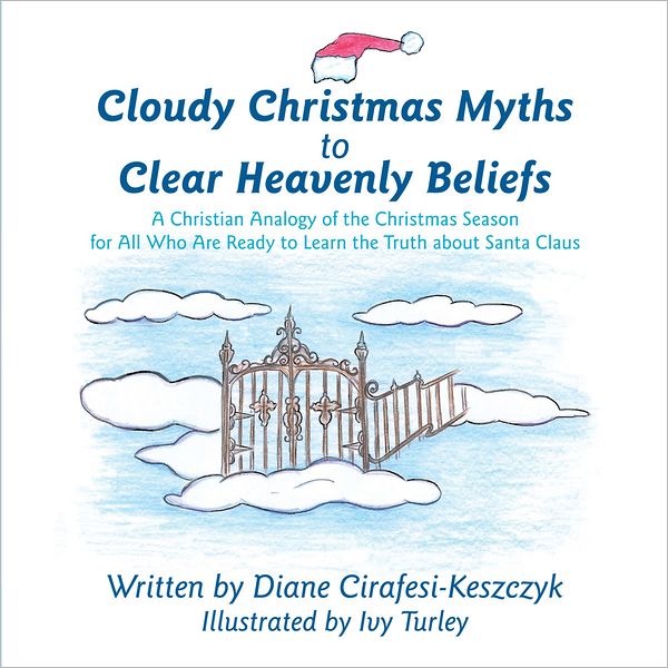 Cloudy Christmas Myths to Clear Heavenly Beliefs: A Christian Analogy of the Christmas Season for All Who Are Ready to Learn the Truth about Santa Claus