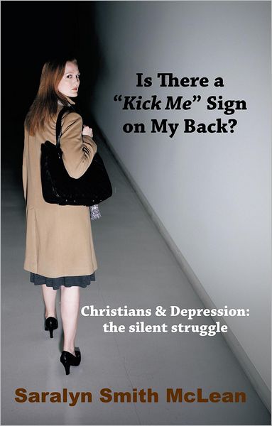 Is There A "Kick Me" Sign On My Back?: Christians & Depression: the silent struggle