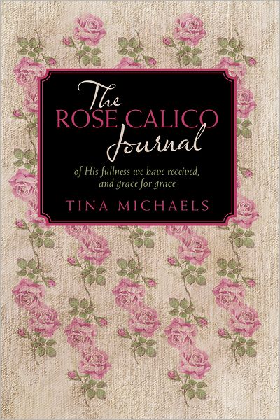 The Rose Calico Journal: of His fullness we have received, and grace for grace
