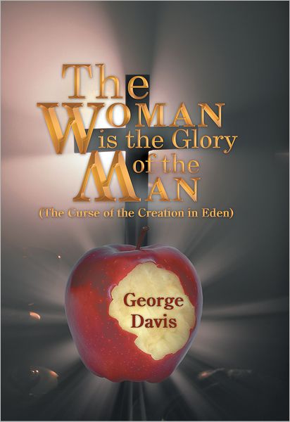 The Woman is the Glory of the Man: (The Curse of the Creation in Eden)