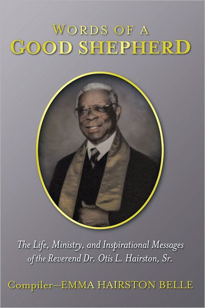 Words of a Good Shepherd: The Life, Ministry, and Inspirational Messages of the Reverend Dr. Otis L. Hairston, Sr.