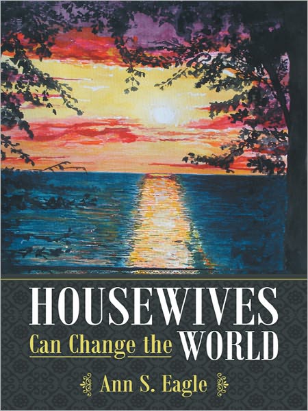 Housewives Can Change the World: A True Story about Hearing God's Voice, Radical Obedience and Fulfilling God's Purposes