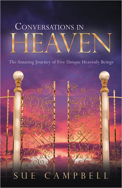 Conversations in Heaven: The Amazing Journey of Five Unique Heavenly Beings