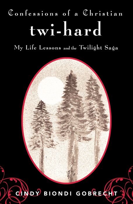 Confessions of a Christian Twi-hard: My Life Lessons and the Twilight Saga