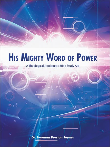 His Mighty Word of Power: A Theological Apologetic Bible Study Aid