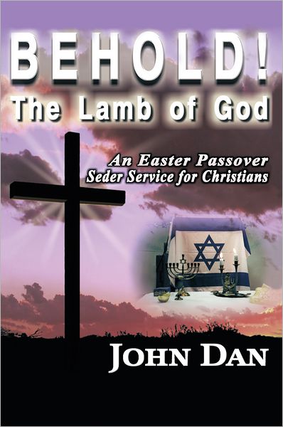 Behold! The Lamb of God: An Easter Passover Seder Service for Christians