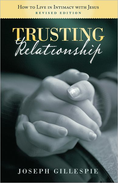 Trusting Relationship: How to Live in Intimacy with Jesus, Revised Edition