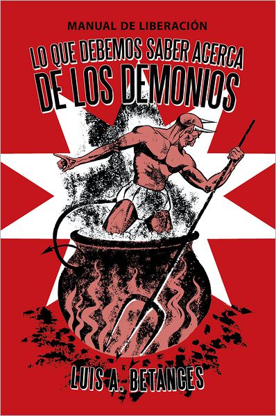 Lo Que Debemos Saber Acerca De Los Demonios: Manual de Liberación