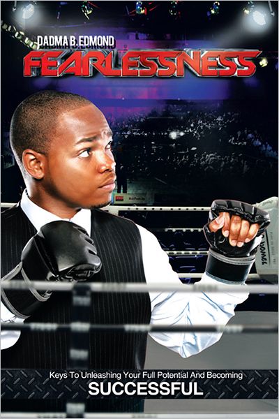 Fearlessness: Keys to Unleashing Your Full Potential and Becoming Successful