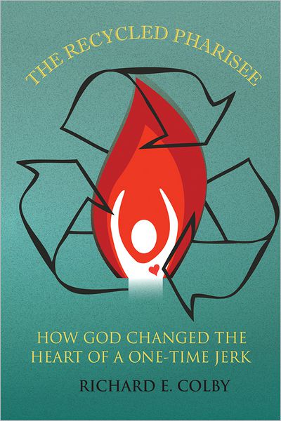 The Recycled Pharisee: How God Changed The Heart of a One-Time Jerk