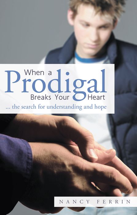 When A Prodigal Breaks Your Heart: ... the search for understanding and hope