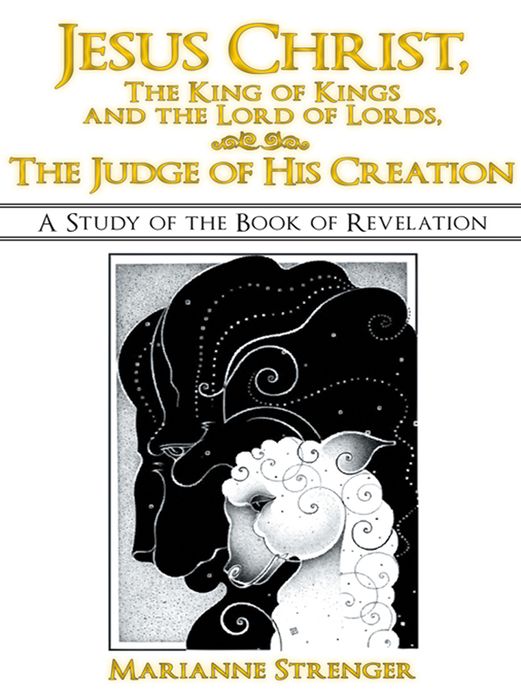 Jesus Christ, The King of Kings and the Lord of Lords, The Judge of His Creation: A Study of the Book of Revelation