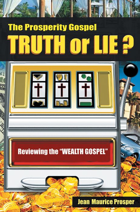 The Prosperity Gospel: Truth or Lie ?: Reviewing the "Wealth Gospel"