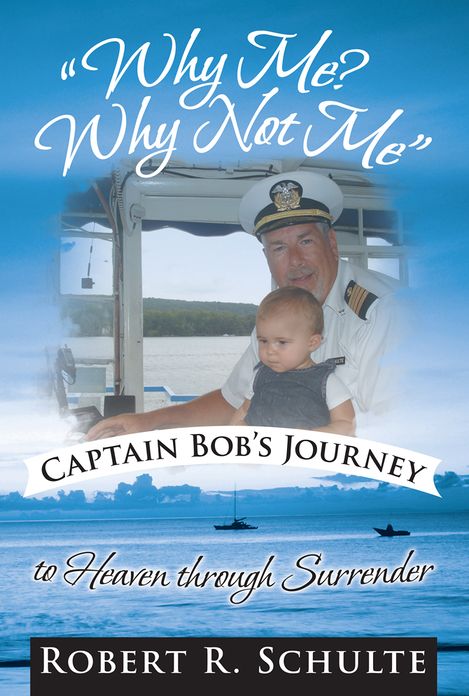 "Why Me? Why Not Me" Captain Bob's journey to heaven through surrender.
