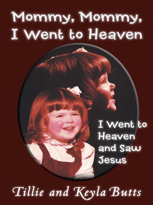 Mommy, Mommy, I Went To Heaven: I Went To Heaven And Saw Jesus