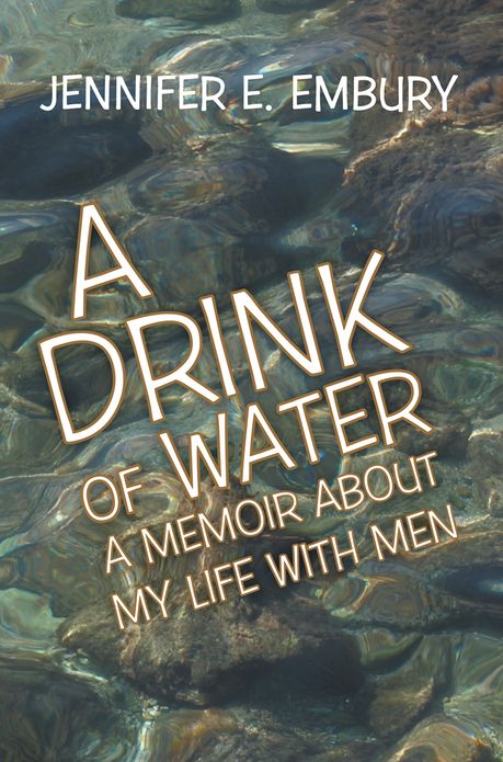 A Drink of Water: A Memoir About My Life with Men