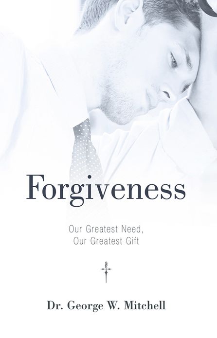 Forgiveness: Our Greatest Need, Our Greatest Gift