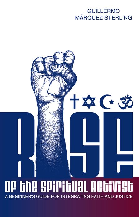 Rise of the Spiritual Activist: A beginner's guide for integrating faith and justice
