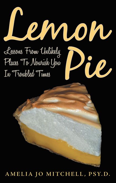 Lemon Pie: Lessons From Unlikely Places To Nourish You In Troubled Times