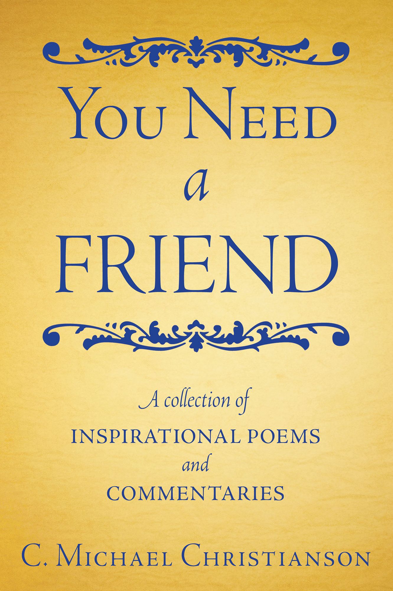 You Need A Friend: A collection of inspirational poems and commentaries