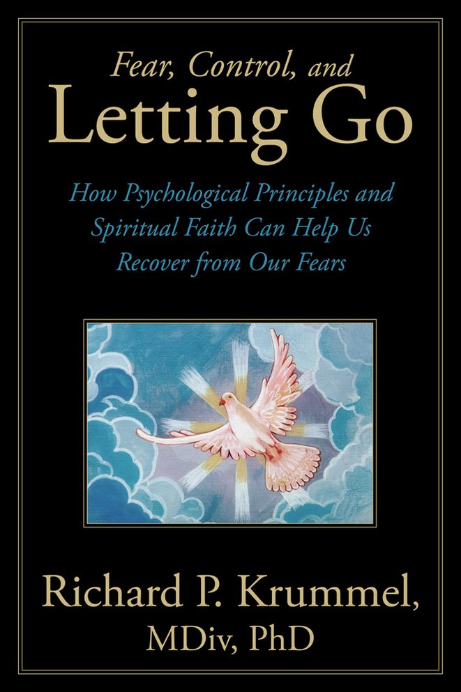 Fear, Control, and Letting Go: How Psychological Principles and Spiritual Faith Can Help Us Recover from Our Fears