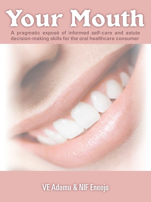 Your Mouth: A pragmatic exposé of informed self-care & astute decision-making skills for the oral healthcare consumer