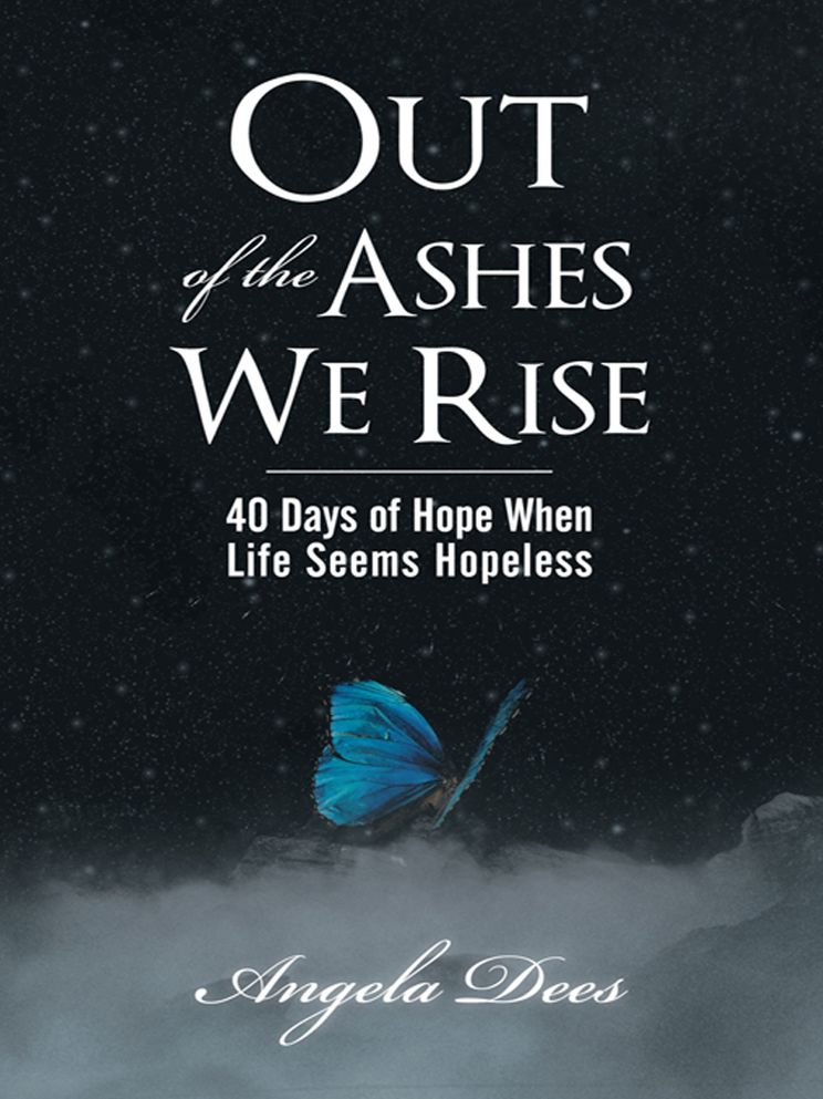 Out of the Ashes We Rise: 40 Days of Hope When Life Seems Hopeless