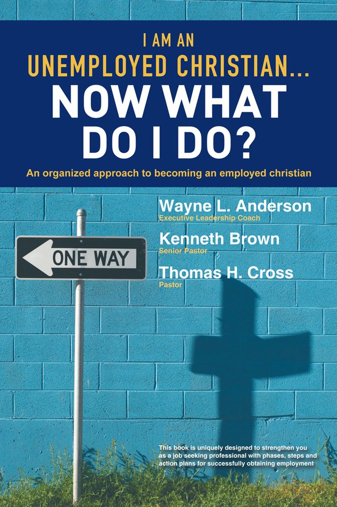 I Am An Unemployed Christian ... Now What Do I Do?: An Organized Approach to Becoming an Employed Christian