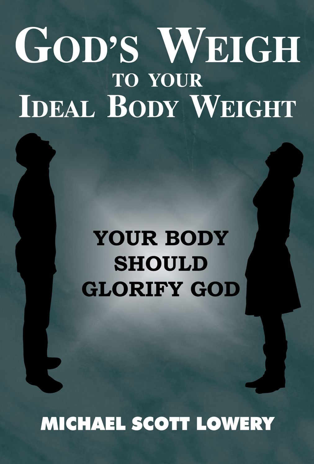 God's Weigh to Your Ideal Body Weight: Your Body Should Glorify God