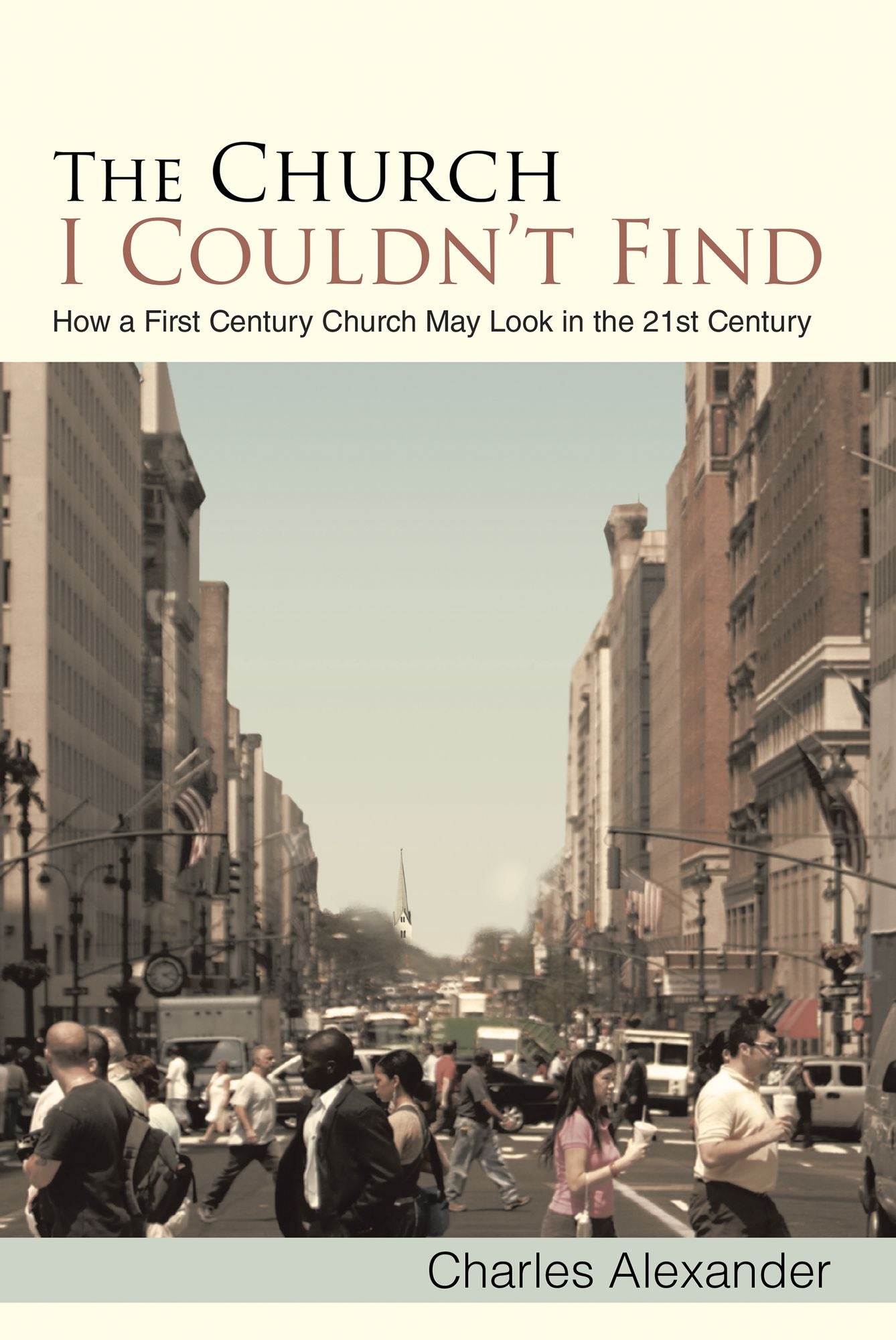 The Church I Couldn'T Find: How a First Century Church May Look in the 21St Century