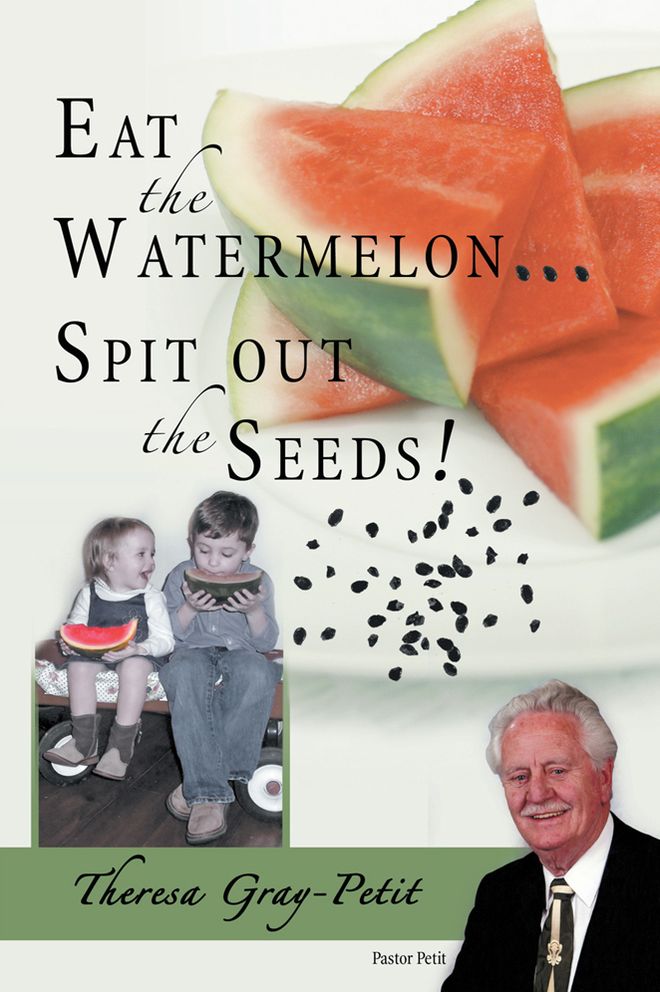 Eat the Watermelon ... Spit out the Seeds!: A Biography of Pastor Charles J. Petit