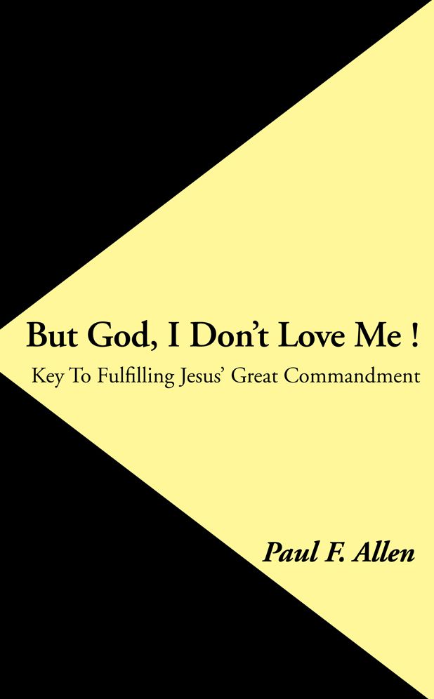 But God, I Don't Love Me !: Key To Fulfilling Jesus' Great Commandment