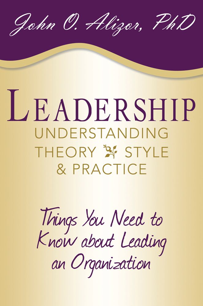 Leadership: Understanding Theory, Style, and Practice: Things You Need to Know about Leading an Organization