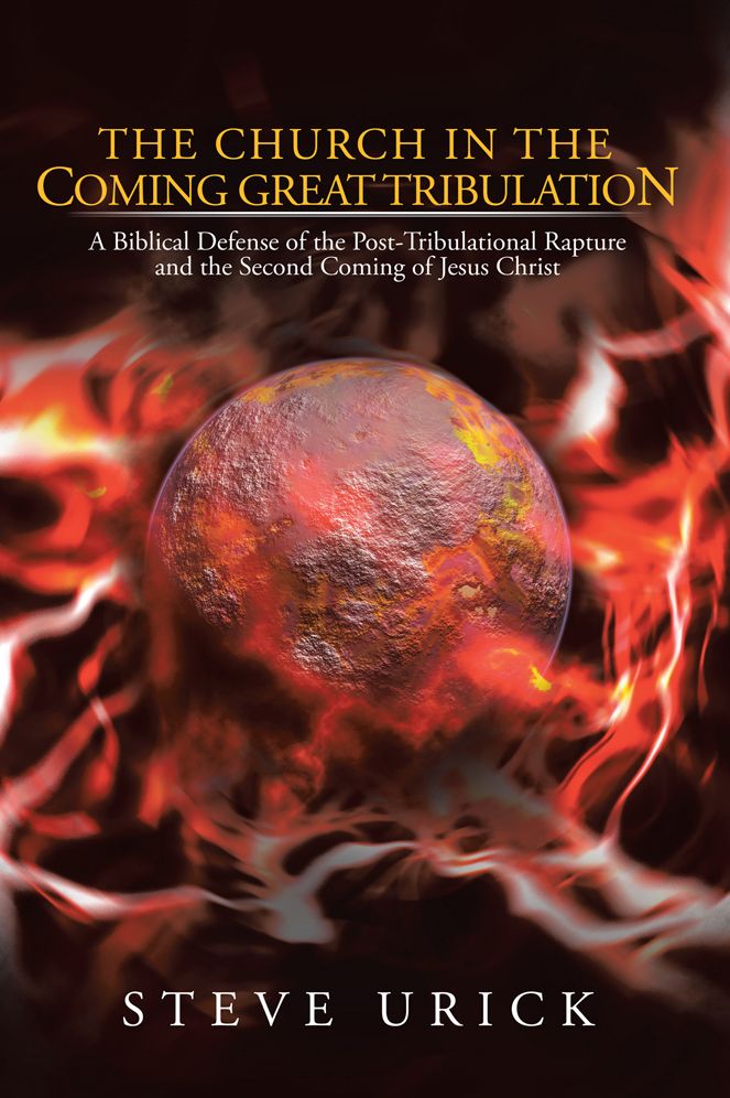 The Church in the Coming Great Tribulation: A Biblical Defense of the Post-Tribulational Rapture and the Second Coming of Jesus Christ