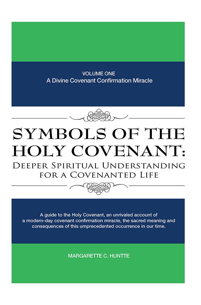 Symbols of the Holy Covenant: Deeper Spiritual Understanding for a Covenanted Life: Volume One: A Divine Covenant Confirmation Miracle