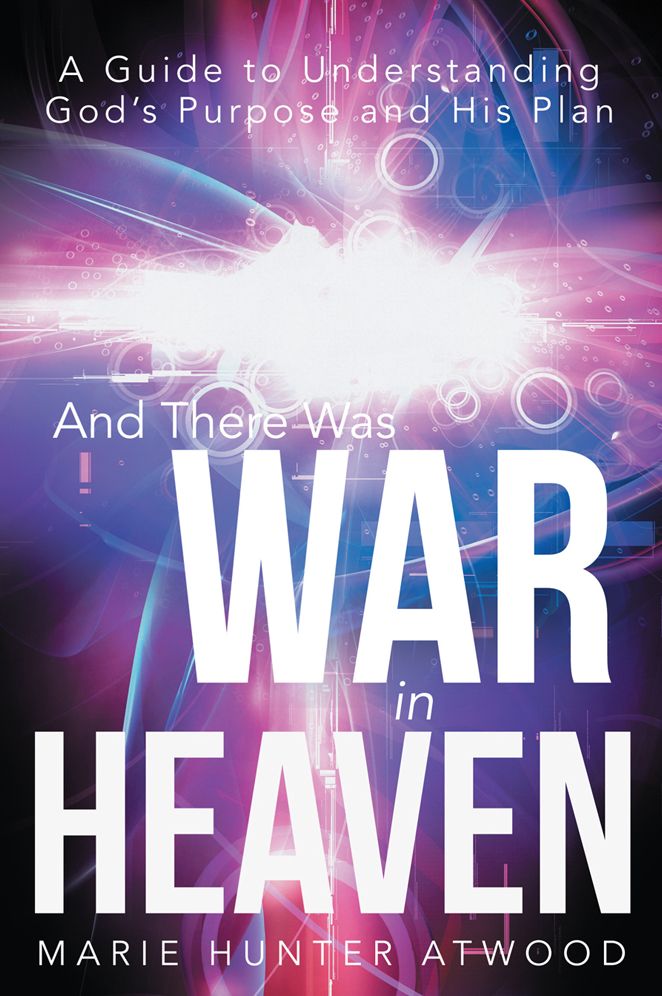 And There Was War in Heaven: A Guide to Understanding God's Purpose and His Plan