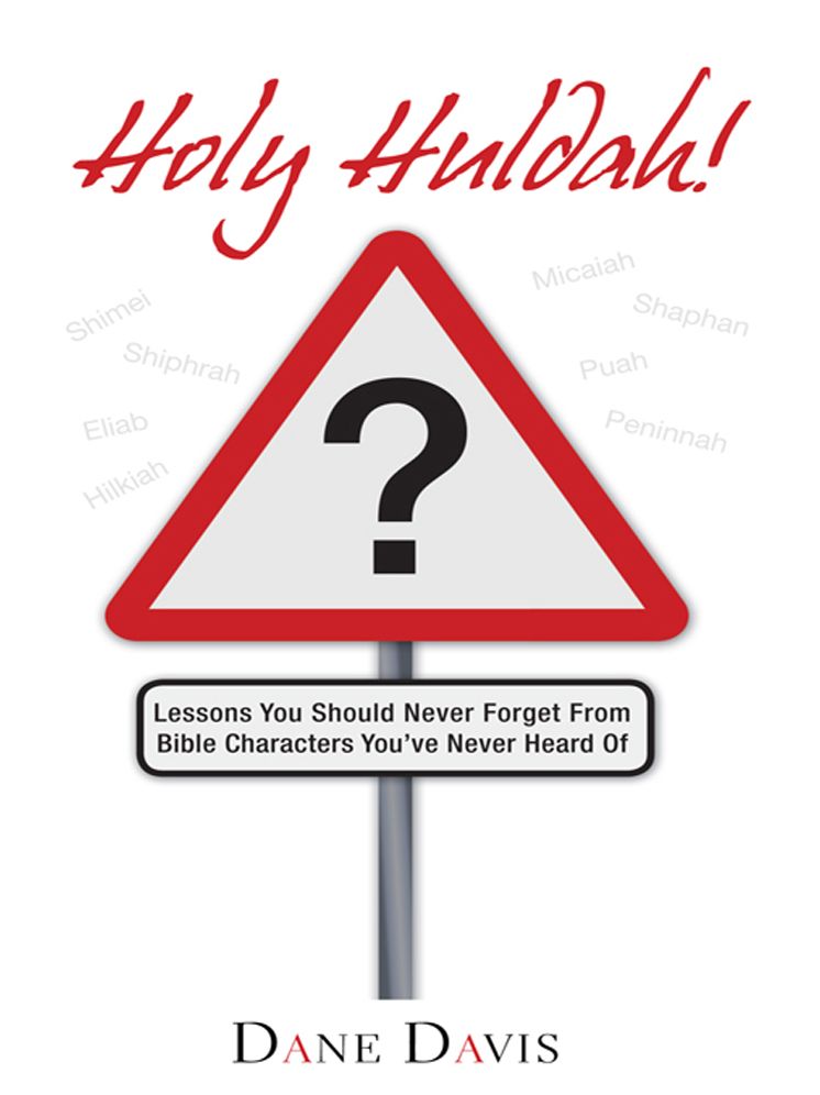 Holy Huldah!: Lessons You Should Never Forget From Bible Characters You've Never Heard Of