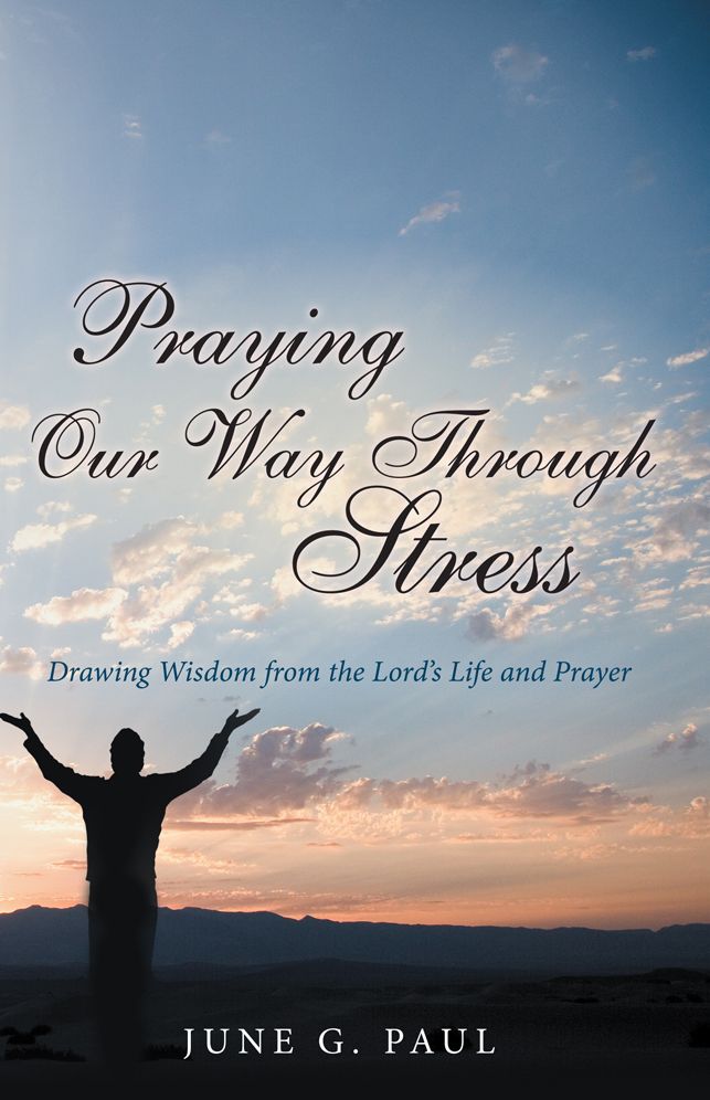 Praying Our Way Through Stress: Drawing Wisdom from the Lord's Life and Prayer