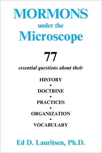 Mormons Under the Microscope: 77 essential questions about their HISTORY, DOCTRINE, PRACTICES, ORGANIZATION, VOCABULARY