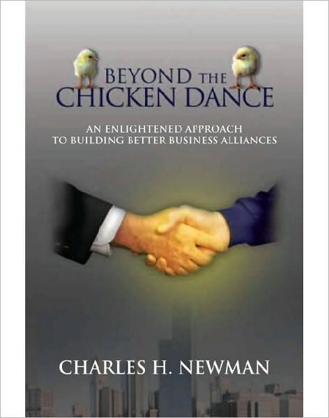 BEYOND THE CHICKEN DANCE: AN ENLIGHTENED APPROACH TO BUILDING BETTER BUSINESS ALLIANCES