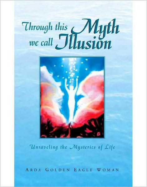 Through This Myth We Call Illusion: Unraveling the Mysteries of Life