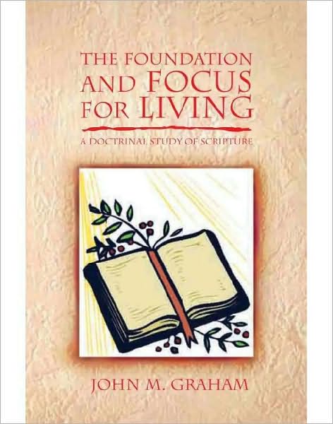 The Foundation and Focus for Living: A Doctrinal Study of Scripture