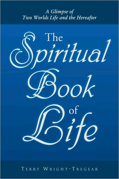 The Spiritual Book of Life: A Glimpse of Two Worlds Life and the Hereafter