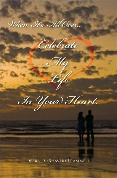 When It's All Over...Celebrate My Life In Your Heart.: When It's All Over...In Your Heart.