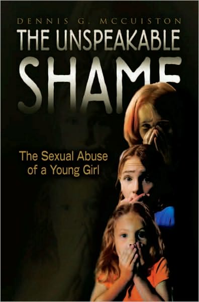 THE UNSPEAKABLE SHAME: The Sexual Abuse of a Young Girl