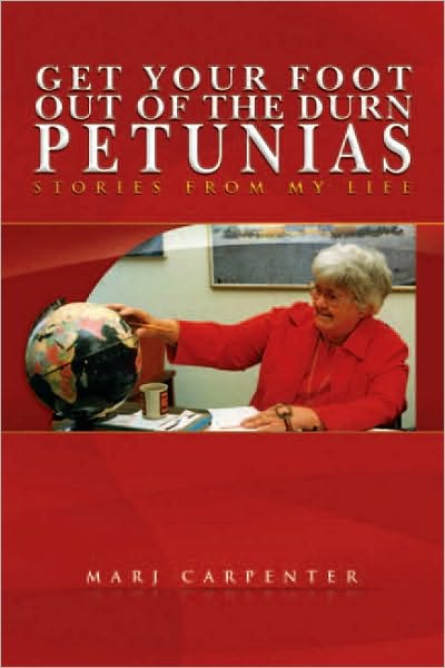 Get Your Foot Out of the Durn Petunias: Stories From my Life