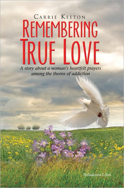 Remembering True Love: A story about a woman's heartfelt prayers among the thorns of addiction