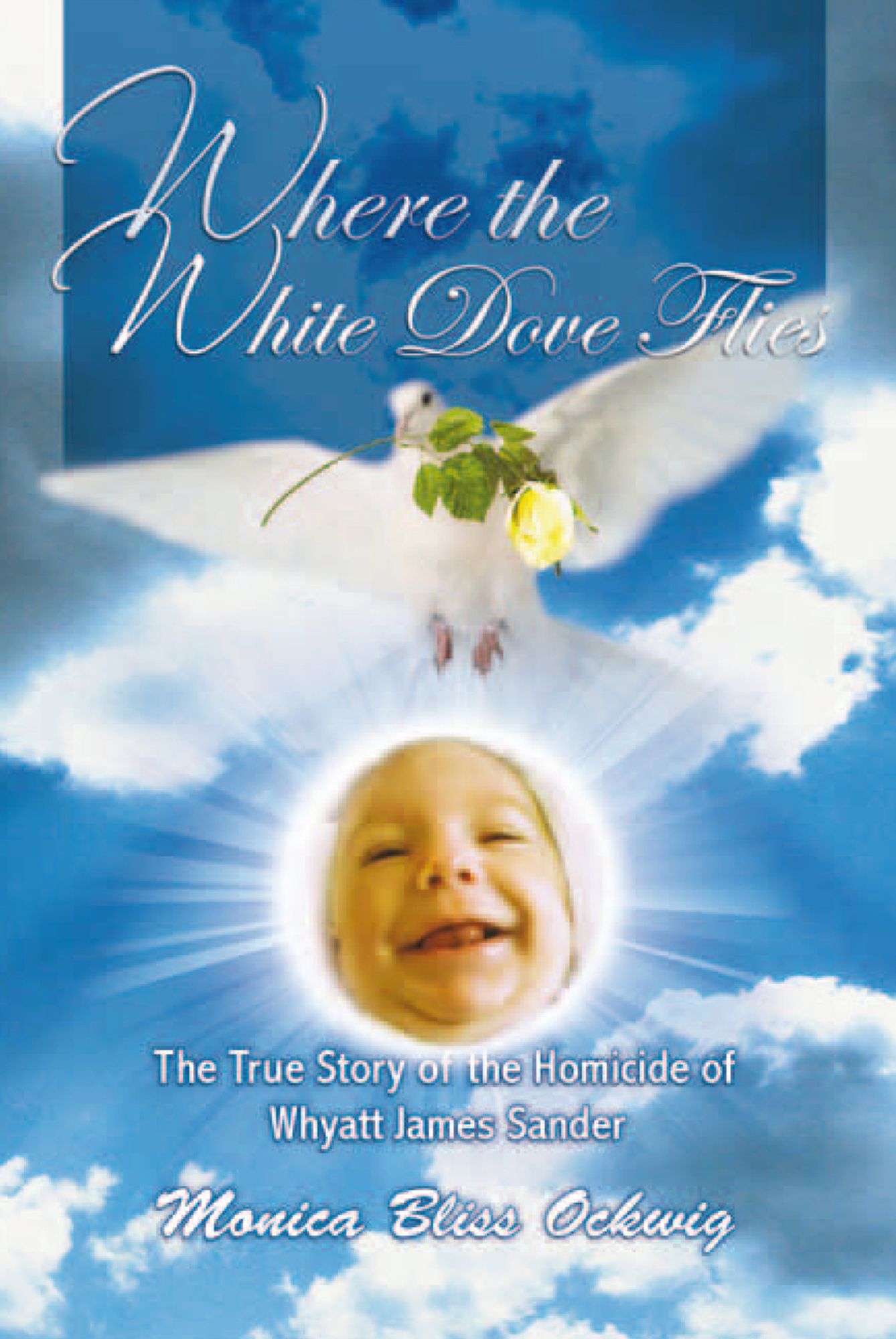 Where the White Dove Flies: The True Story of the Homicide of Whyatt James Sander