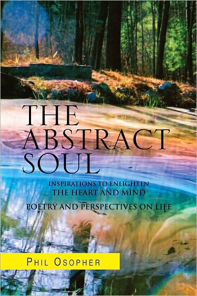The Abstract Soul: Inspirations To Enlighten The Heart And Mind Poetry and Perspectives on Life